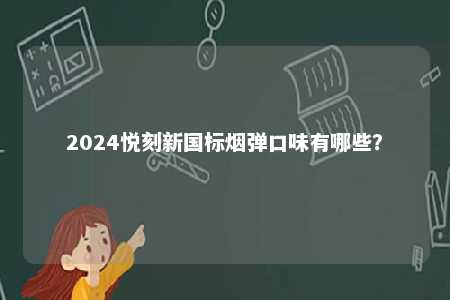 2024悦刻新国标烟弹口味有哪些？ 